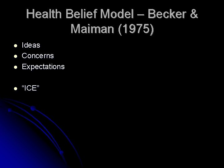 Health Belief Model – Becker & Maiman (1975) l Ideas Concerns Expectations l “ICE”