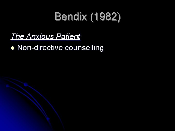 Bendix (1982) The Anxious Patient l Non-directive counselling 