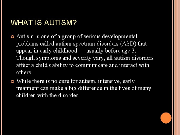 WHAT IS AUTISM? Autism is one of a group of serious developmental problems called