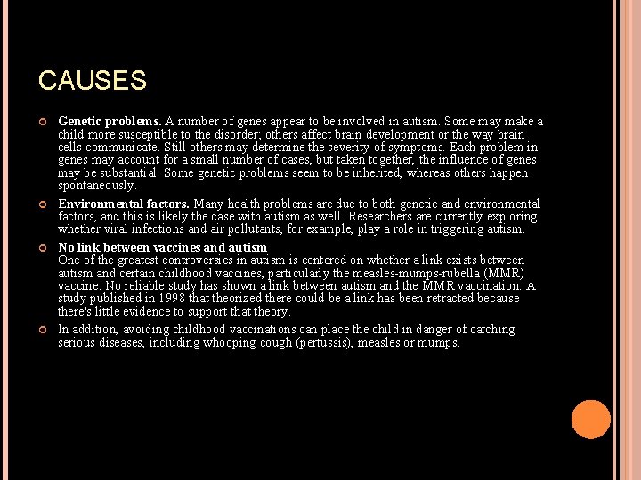 CAUSES Genetic problems. A number of genes appear to be involved in autism. Some