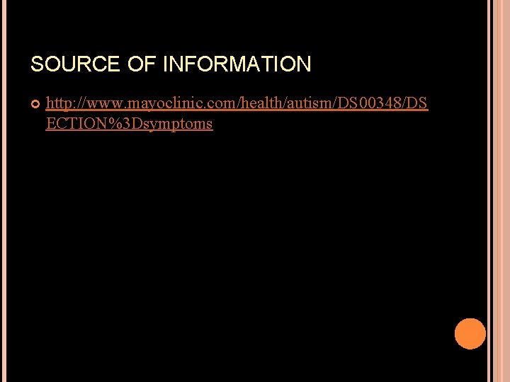 SOURCE OF INFORMATION http: //www. mayoclinic. com/health/autism/DS 00348/DS ECTION%3 Dsymptoms 