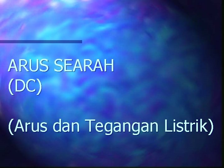 ARUS SEARAH (DC) (Arus dan Tegangan Listrik) 