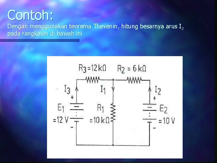 Contoh: Dengan menggunakan teorema Thevenin, hitung besarnya arus I 2 pada rangkaian di bawah