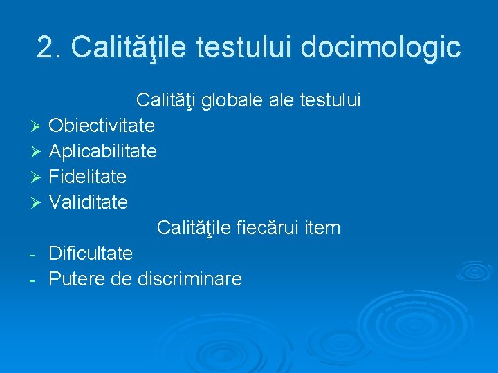 2. Calităţile testului docimologic Calităţi globale testului Ø Obiectivitate Ø Aplicabilitate Ø Fidelitate Ø