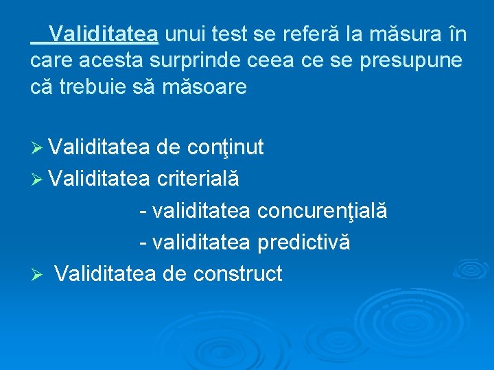 Validitatea unui test se referă la măsura în care acesta surprinde ceea ce se