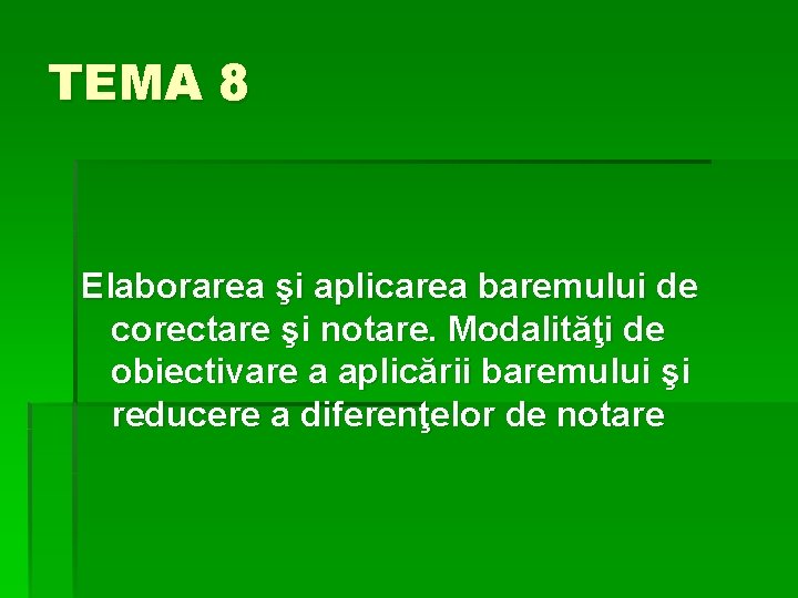 TEMA 8 Elaborarea şi aplicarea baremului de corectare şi notare. Modalităţi de obiectivare a