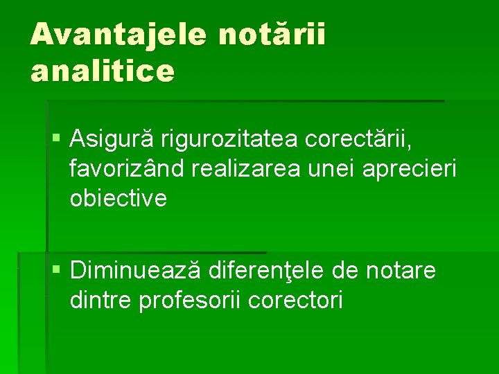 Avantajele notării analitice § Asigură rigurozitatea corectării, favorizând realizarea unei aprecieri obiective § Diminuează