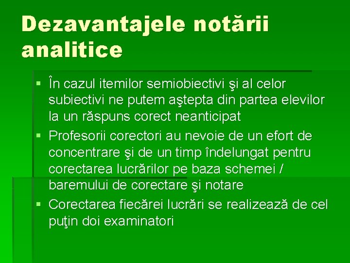 Dezavantajele notării analitice § În cazul itemilor semiobiectivi şi al celor subiectivi ne putem