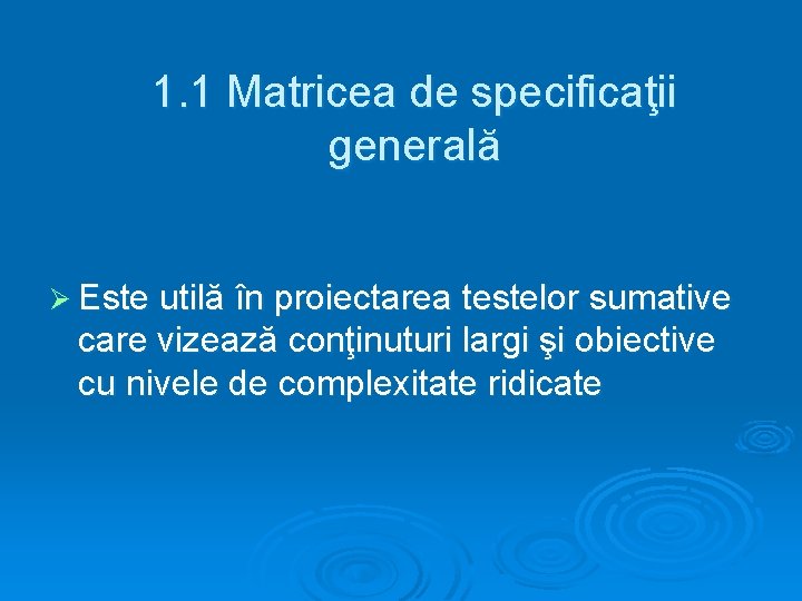 1. 1 Matricea de specificaţii generală Ø Este utilă în proiectarea testelor sumative care