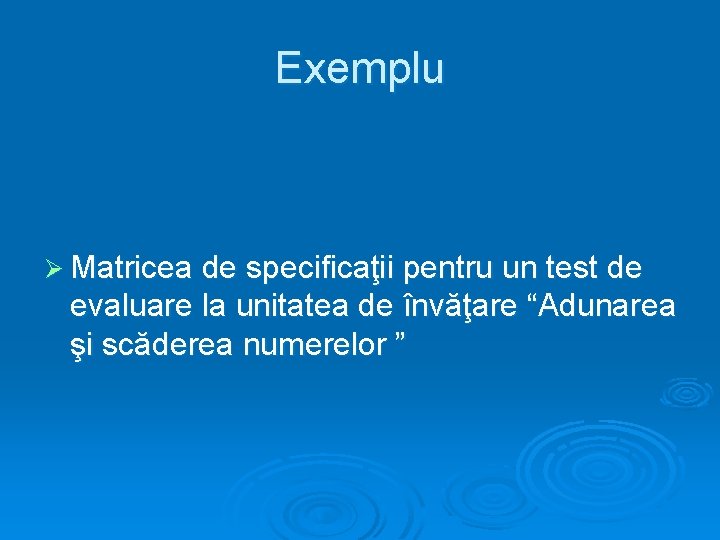 Exemplu Ø Matricea de specificaţii pentru un test de evaluare la unitatea de învăţare