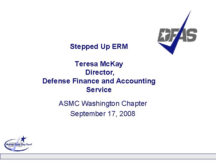 Stepped Up ERM Teresa Mc. Kay Director, Defense Finance and Accounting Service ASMC Washington