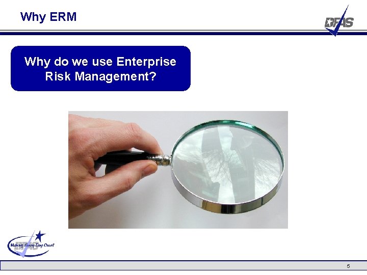 Why ERM Why do we use Enterprise Risk Management? 5 