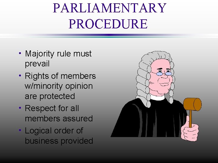 PARLIAMENTARY PROCEDURE h Majority rule must prevail h Rights of members w/minority opinion are