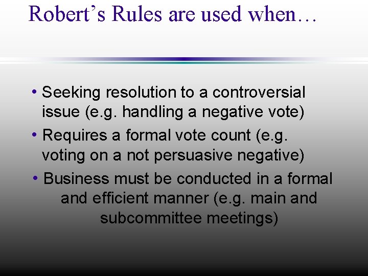 Robert’s Rules are used when… h Seeking resolution to a controversial issue (e. g.