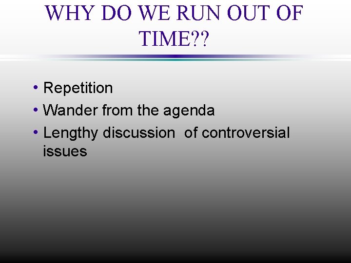 WHY DO WE RUN OUT OF TIME? ? h Repetition h Wander from the