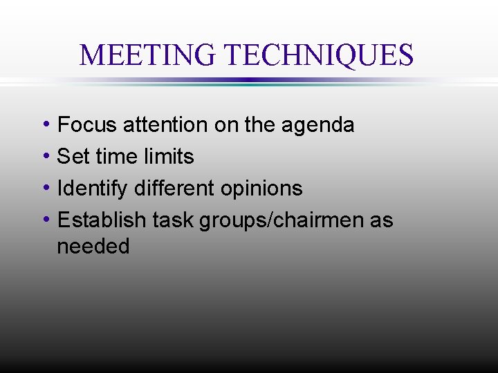 MEETING TECHNIQUES h Focus attention on the agenda h Set time limits h Identify
