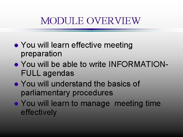 MODULE OVERVIEW You will learn effective meeting preparation l You will be able to