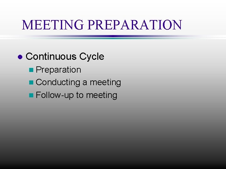 MEETING PREPARATION l Continuous Cycle n Preparation n Conducting a meeting n Follow-up to