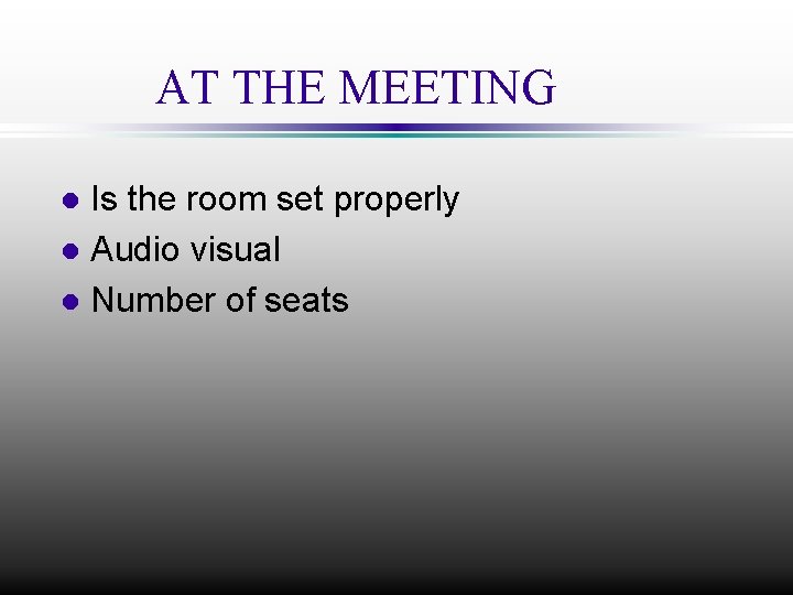 AT THE MEETING Is the room set properly l Audio visual l Number of