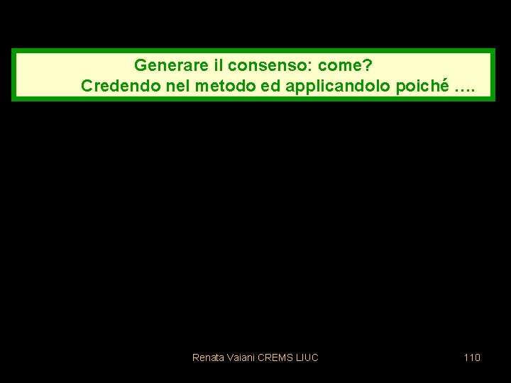 Generare il consenso: come? Credendo nel metodo ed applicandolo poiché …. Renata Vaiani CREMS