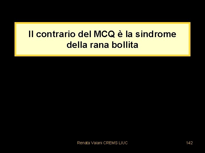 Il contrario del MCQ è la sindrome della rana bollita Renata Vaiani CREMS LIUC