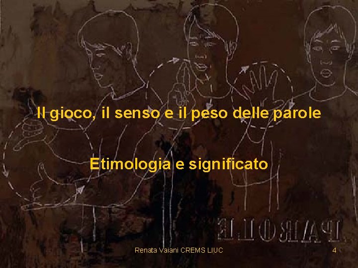 Il gioco, il senso e il peso delle parole Etimologia e significato Renata Vaiani