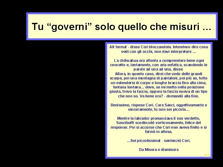 Tu “governi” solo quello che misuri … Alt ferma! - disse Cori bloccandola. Intendevo