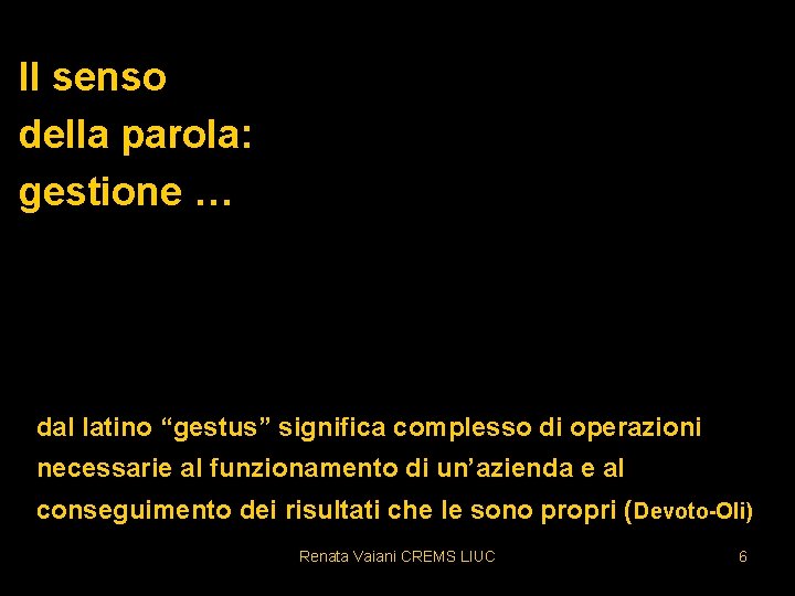 Il senso della parola: gestione … dal latino “gestus” significa complesso di operazioni necessarie