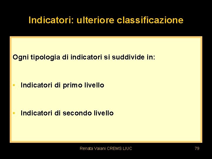 Indicatori: ulteriore classificazione Ogni tipologia di indicatori si suddivide in: • Indicatori di primo