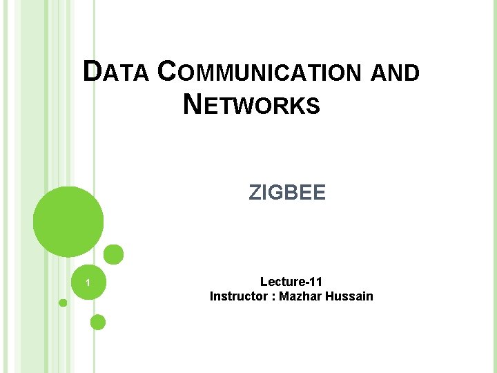 DATA COMMUNICATION AND NETWORKS ZIGBEE 1 Lecture-11 Instructor : Mazhar Hussain 