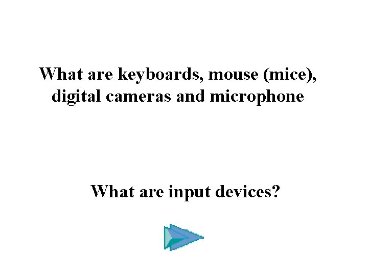 What are keyboards, mouse (mice), digital cameras and microphone What are input devices? 