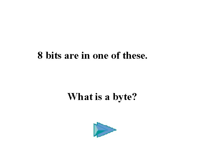 8 bits are in one of these. What is a byte? 