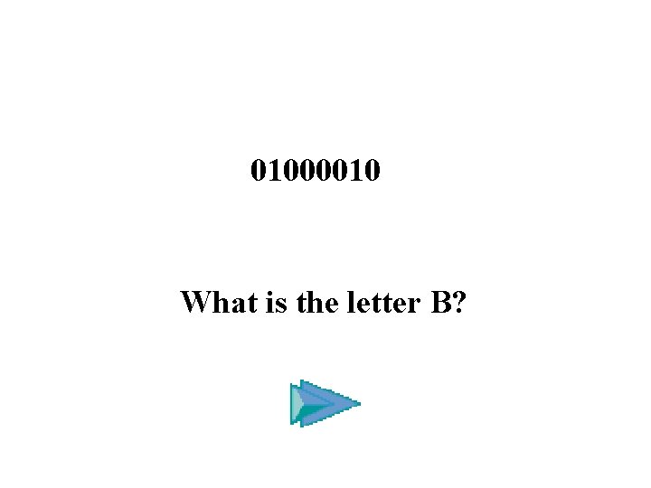 01000010 What is the letter B? 