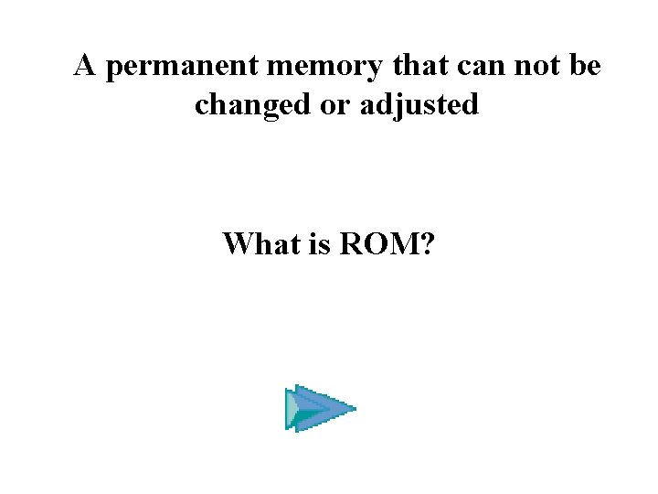 A permanent memory that can not be changed or adjusted What is ROM? 