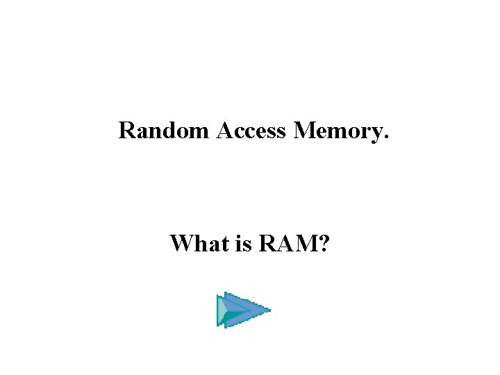 Random Access Memory. What is RAM? 