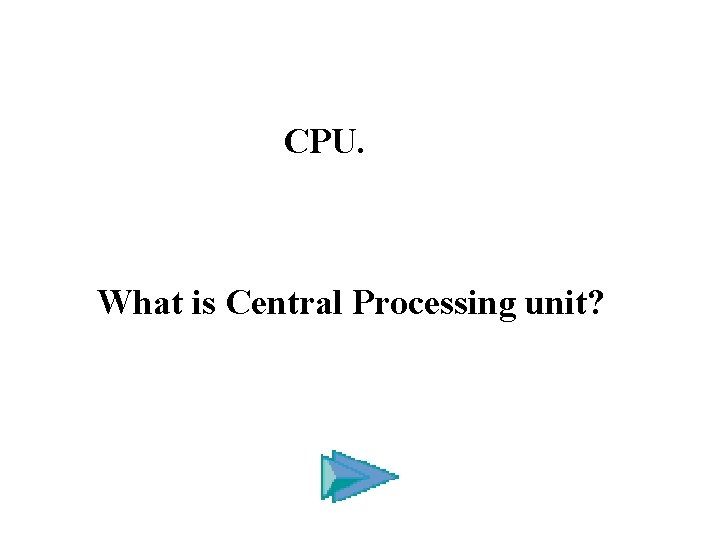 CPU. What is Central Processing unit? 