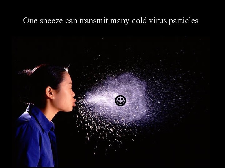 One sneeze can transmit many cold virus particles 