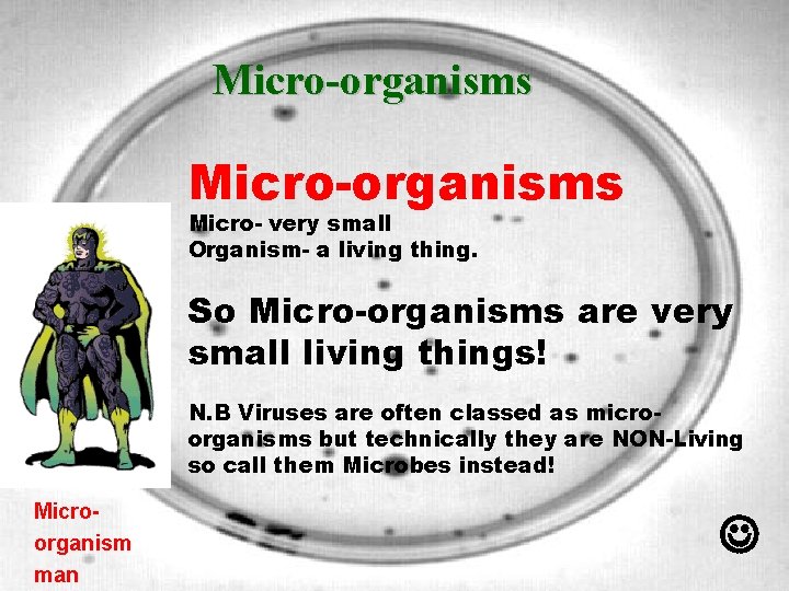 Micro-organisms Micro- very small Organism- a living thing. So Micro-organisms are very small living