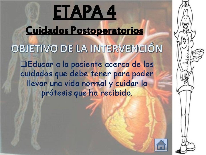 ETAPA 4 Cuidados Postoperatorios OBJETIVO DE LA INTERVENCIÓN q. Educar a la paciente acerca