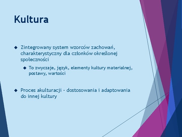 Kultura Zintegrowany system wzorców zachowań, charakterystyczny dla członków określonej społeczności To zwyczaje, język, elementy