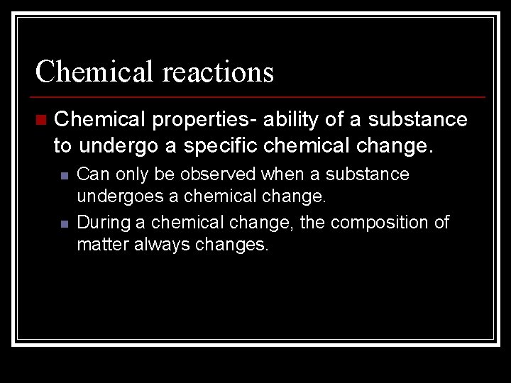 Chemical reactions n Chemical properties- ability of a substance to undergo a specific chemical