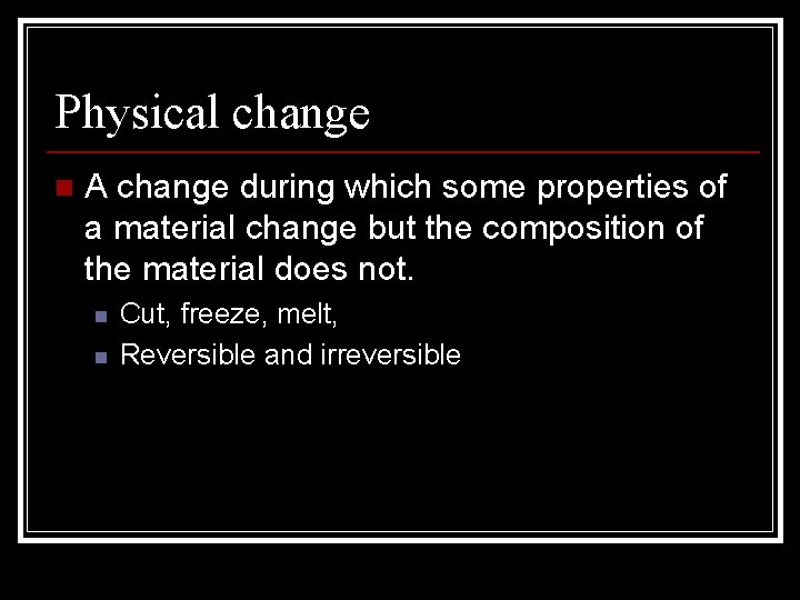 Physical change n A change during which some properties of a material change but