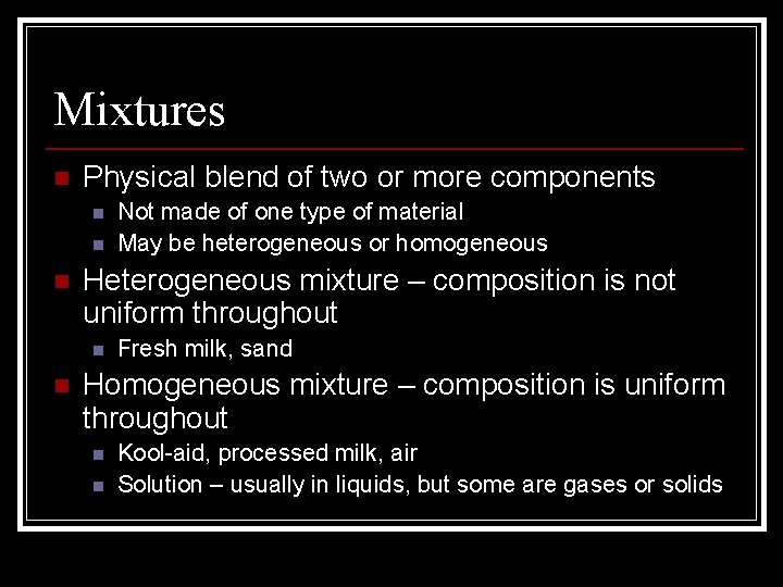 Mixtures n Physical blend of two or more components n n n Heterogeneous mixture