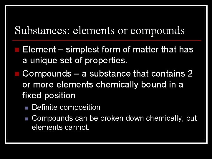 Substances: elements or compounds Element – simplest form of matter that has a unique