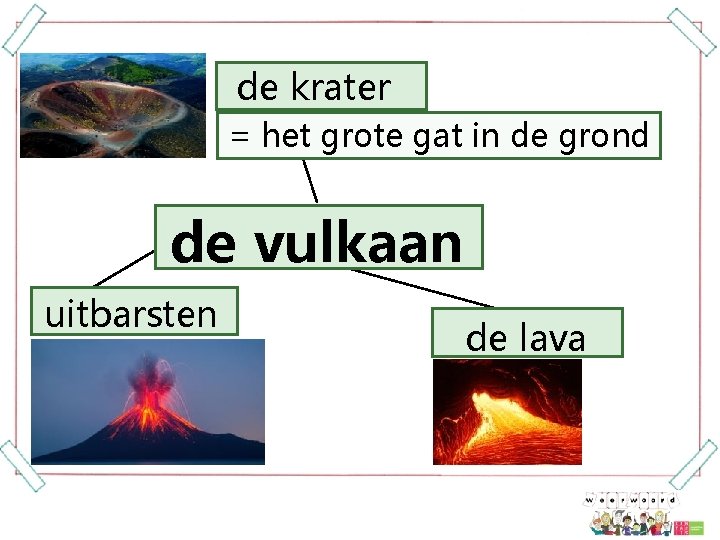 de krater = het grote gat in de grond de vulkaan uitbarsten de lava