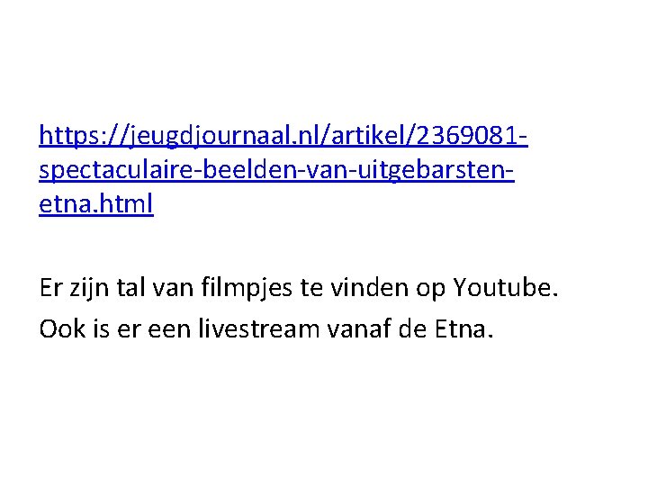 https: //jeugdjournaal. nl/artikel/2369081 spectaculaire-beelden-van-uitgebarstenetna. html Er zijn tal van filmpjes te vinden op Youtube.