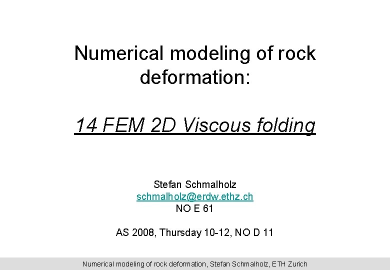 Numerical modeling of rock deformation: 14 FEM 2 D Viscous folding Stefan Schmalholz schmalholz@erdw.