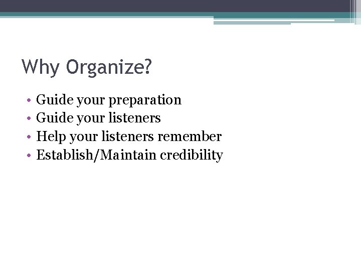 Why Organize? • • Guide your preparation Guide your listeners Help your listeners remember