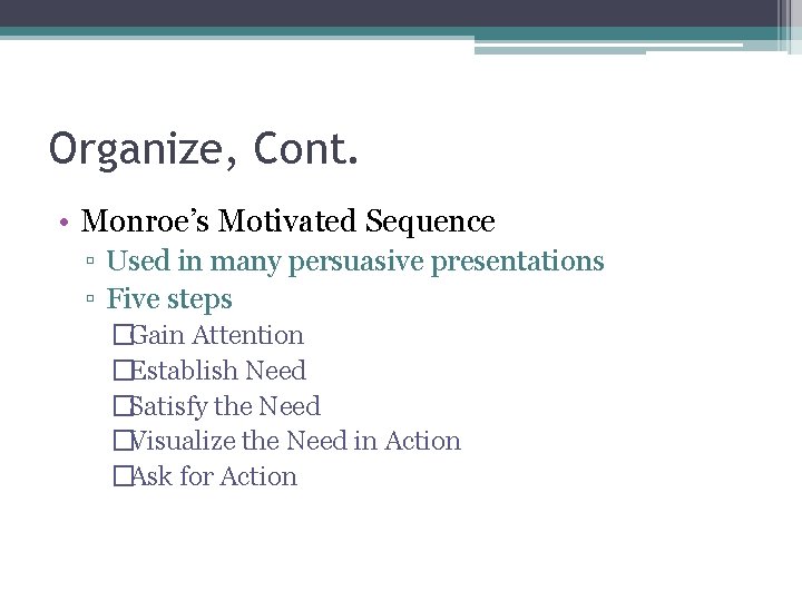 Organize, Cont. • Monroe’s Motivated Sequence ▫ Used in many persuasive presentations ▫ Five