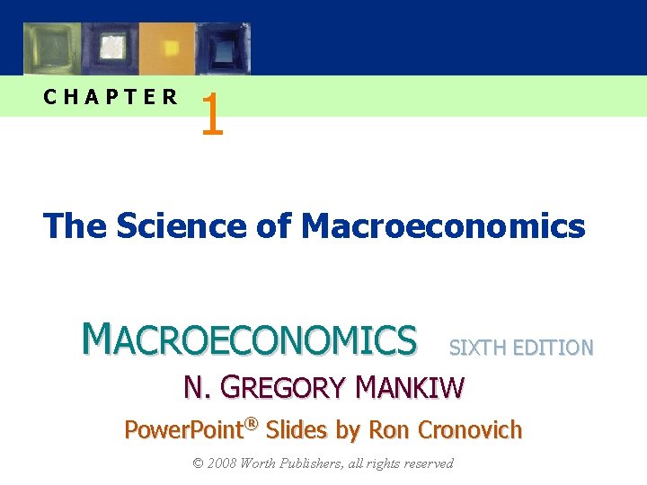 CHAPTER 1 The Science of Macroeconomics MACROECONOMICS SIXTH EDITION N. GREGORY MANKIW Power. Point®